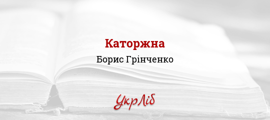 Борис Грінченко - Каторжна